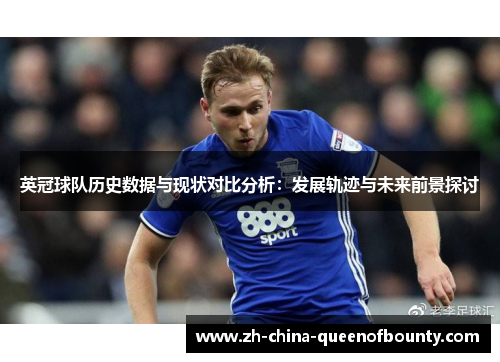 英冠球队历史数据与现状对比分析：发展轨迹与未来前景探讨