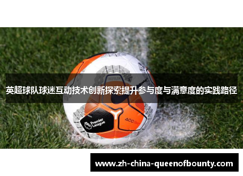 英超球队球迷互动技术创新探索提升参与度与满意度的实践路径