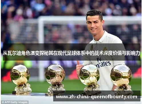 从瓦尔迪角色演变探秘其在现代足球体系中的战术深度价值与影响力