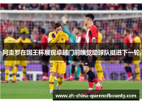 阿圭罗在国王杯展现卓越门前嗅觉助球队挺进下一轮