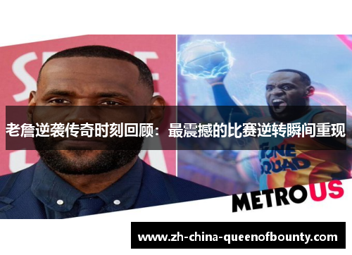 老詹逆袭传奇时刻回顾：最震撼的比赛逆转瞬间重现