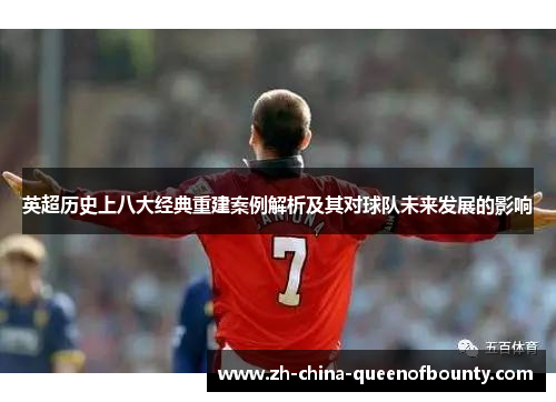 英超历史上八大经典重建案例解析及其对球队未来发展的影响