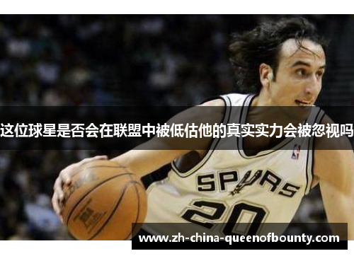 这位球星是否会在联盟中被低估他的真实实力会被忽视吗