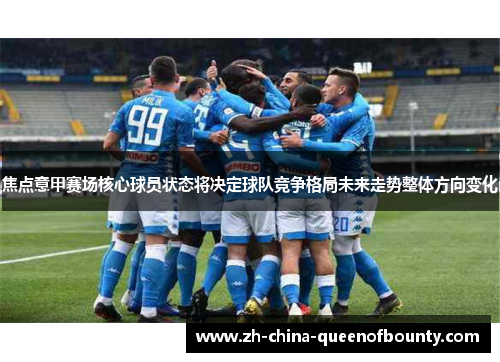 焦点意甲赛场核心球员状态将决定球队竞争格局未来走势整体方向变化