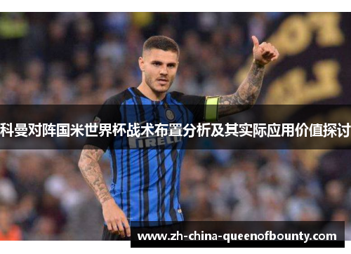 科曼对阵国米世界杯战术布置分析及其实际应用价值探讨