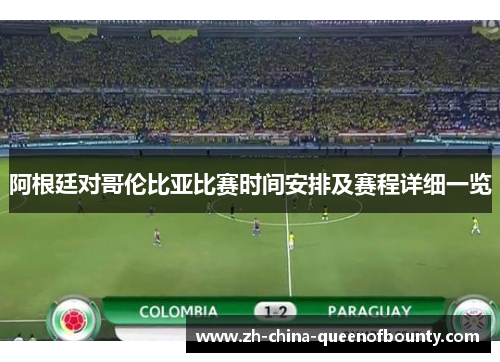 阿根廷对哥伦比亚比赛时间安排及赛程详细一览 阿根廷对哥伦比亚比赛时间安排及赛程详细一览