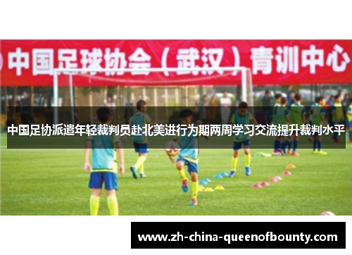 中国足协派遣年轻裁判员赴北美进行为期两周学习交流提升裁判水平