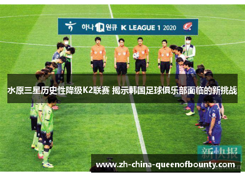 水原三星历史性降级K2联赛 揭示韩国足球俱乐部面临的新挑战