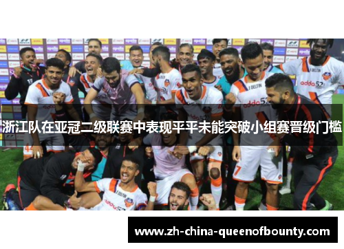 浙江队在亚冠二级联赛中表现平平未能突破小组赛晋级门槛