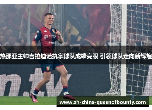 热那亚主帅吉拉迪诺执掌球队成绩亮眼 引领球队走向新辉煌