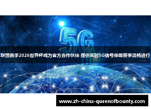 联想携手2026世界杯成为官方合作伙伴 提供实时5G信号保障赛事流畅进行