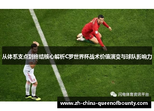 从体系支点到终结核心解析C罗世界杯战术价值演变与球队影响力