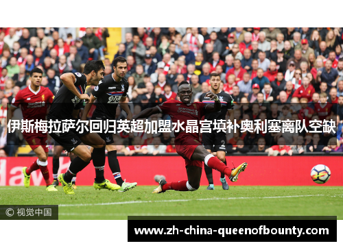 伊斯梅拉萨尔回归英超加盟水晶宫填补奥利塞离队空缺