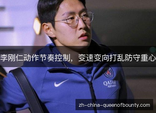 李刚仁动作节奏控制，变速变向打乱防守重心
